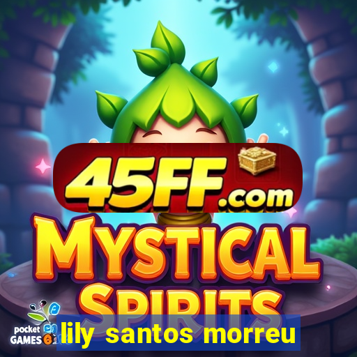 lily santos morreu